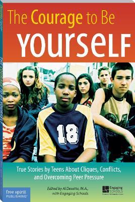 The Courage to Be Yourself: True Stories by Teens About Cliques, Conflicts, and Overcoming Peer Pressure - Al Desetta - cover