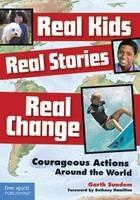 Real Kids Real Stories Real Change: Courageous Actions Around the World
