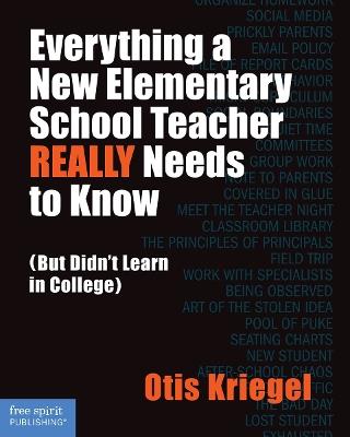 Everything a New Elementary School Teacher REALLY Needs to Know: (But Didn't Learn in College) - Otis Kriegel - cover