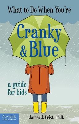 What to Do When You're Cranky & Blue: A Guide for Kids - James J. Crist - cover