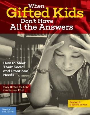 When Gifted Kids Don't Have All the Answers: How to Meet Their Social and Emotional Needs - Judy Galbraith,Jim Delisle - cover