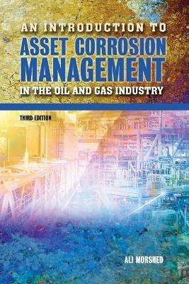 An Introduction to Asset Corrosion Management in the Oil and Gas Industry, Third Edition - Ali Morshed - cover