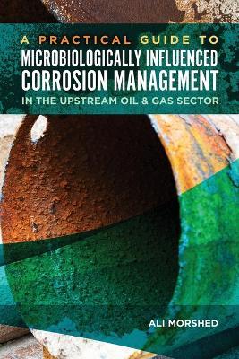 Microbiologically Influenced Corrosion (MIC) Management in the Upstream Oil and Gas Sector - Ali Morshed - cover