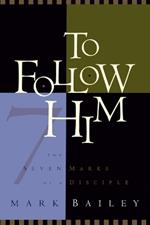 To Follow Him: The 7 Marks of a Disciple