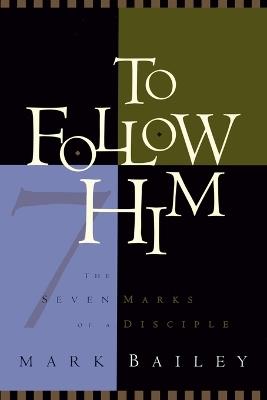 To Follow Him: The 7 Marks of a Disciple - Mark Bailey - cover
