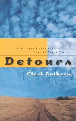 Detours: Sometimes Rough Roads Lead to Right Place - Clark Cothern - cover