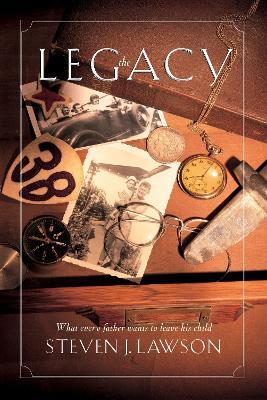 The Legacy: Ten Core Values Every Father Must Leave His Child - Steven J Lawson - cover