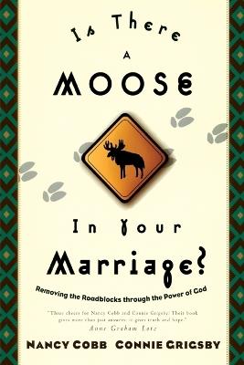 Is There a Moose in your Marriage?: Discovering God's Best for your Marriage - Nancy Cobb,Connie Grigsby - cover