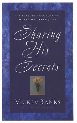 Sharing His Secrets: Intimate Insights from the Women who Knew Jesus - Vickey Banks - cover