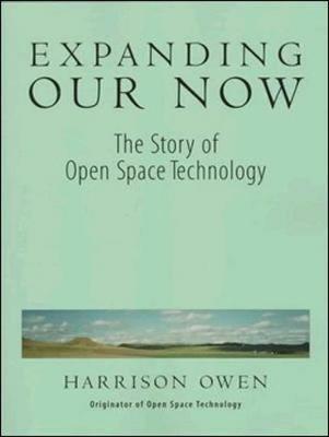 Expanding Our Now: The Story Of Open Space Technology - OWEN - cover