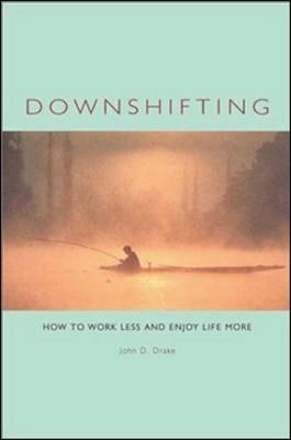 Downshifting: How to Work Less and Enjoy Life More - John D. Drake - cover