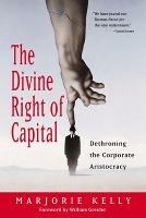 The Divine Right Of Capital - Dethroning The Corporate Aristocracy - Kelly - cover