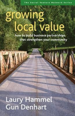 Growing Local Value: How to Build a Values-Driven Business That Strengthens Your Community - Laury Hammel,Gun Denhart - cover
