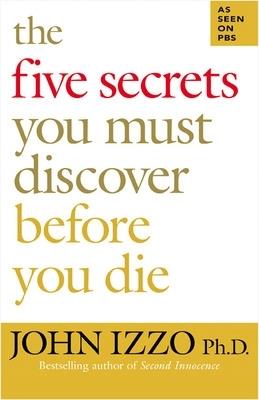 The Five Secrets You Must Discover Before You Die - John Izzo - cover