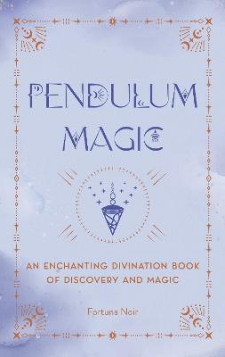 Pendulum Magic: An Enchanting Divination Book of Discovery and Magic - Fortuna Noir - cover