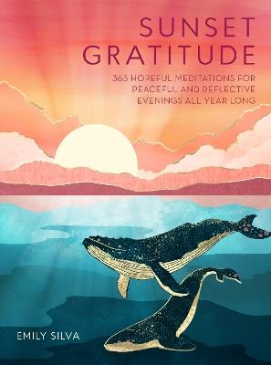 Sunset Gratitude: 365 Hopeful Meditations for Peaceful and Reflective Evenings All Year Long - Emily Silva - cover