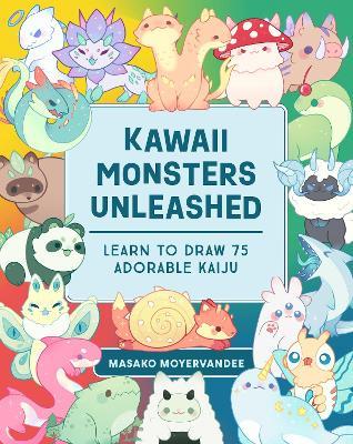 Kawaii Monsters Unleashed: Learn to Draw 75 Adorable Kaiju - Masako Moyer - cover