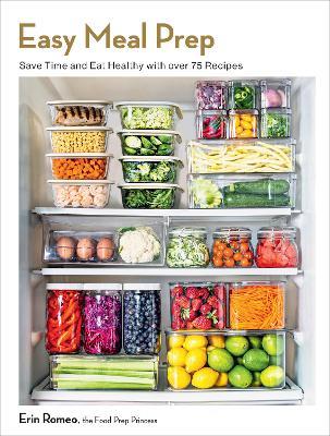 Easy Meal Prep: Save Time and Eat Healthy with over 75 Recipes - Erin Romeo - cover