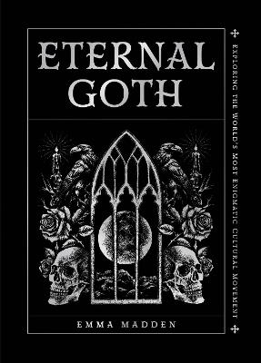 Eternal Goth: Exploring the World’s Most Enigmatic Cultural Movement - Emma Madden - cover