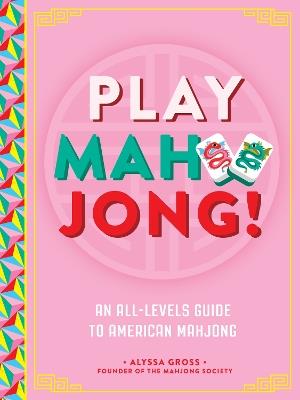 Play Mahjong!: An All-Levels Guide to American Mahjong - Alyssa Gross - cover