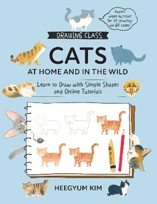 Drawing Class: Cats at Home and in the Wild: Learn to Draw with Simple Shapes and Online Tutorials - Access video tutorials for 60 drawings via QR codes - Heegyum Kim - cover