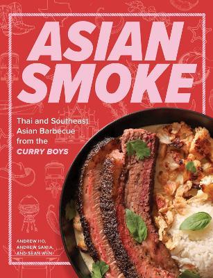 Asian Smoke: Thai and Southeast Asian Barbecue from the Curry Boys - Andrew Ho,Andrew Samia,Sean Wen - cover