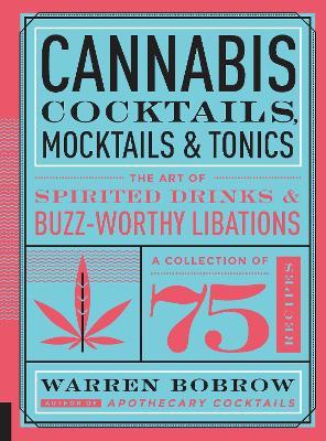 Cannabis Cocktails, Mocktails & Tonics: The Art of Spirited Drinks and Buzz-Worthy Libations - Warren Bobrow - cover