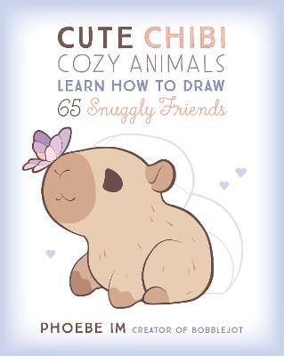 Cute Chibi Cozy Animals: Learn How to Draw 65 Snuggly Friends - Phoebe Im - cover