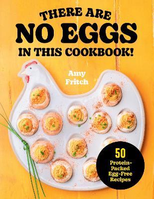There Are No Eggs in This Cookbook!: 50 Protein-Packed Egg-Free Recipes - Amy Fritch - cover