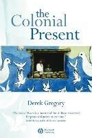 The Colonial Present: Afghanistan. Palestine. Iraq - Derek Gregory - cover