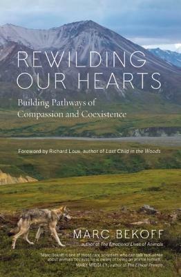 Rewilding Our Hearts: Building Pathways of Compassion and Coexistence - Marc Bekoff - cover