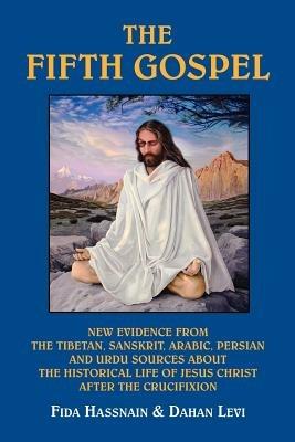The Fifth Gospel: New Evidence from the Tibetan, Sanskrit, Arabic, Persian and Urdu Sources About the Historical Life of Jesus Christ After the Crucifixion - Fida Hassnain,Daham Levi - cover