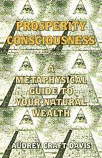 Prosperity Consciousness: A Metaphysical Guide to Your Natural Wealth