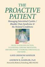 The Proactive Patient: Managing Interstitial Cystits / Bladder Pain Syndrome and the Related Conditions: Pelvic Floor Dysfunction, Vulvodynia, Chronic Prostatitis, Irritable Bowel Syndrome, Fibromyalgia and More...