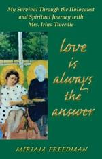 Love is Always the Answer: My Survival Through the Holocaust and Spiritual Journey with Mrs. Irina Tweedie