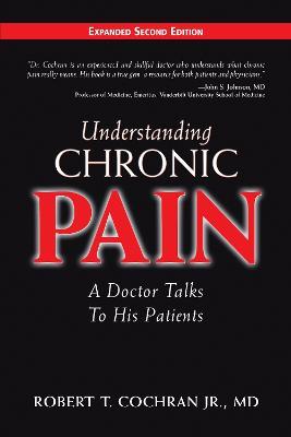 Understanding Chronic Pain: A Doctor Talks to His Patients - Robert T Cochran - cover