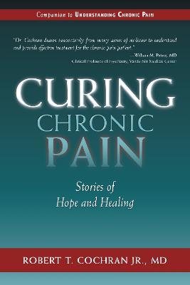 Curing Chronic Pain: Stories of Hope and Healing - Robert T Cochran - cover