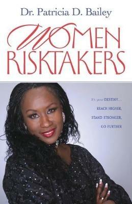 Women Risktakers: It's Your Destiny, Reach Higher, Stand Stronger, Press Harder - Patricia D Bailey - cover