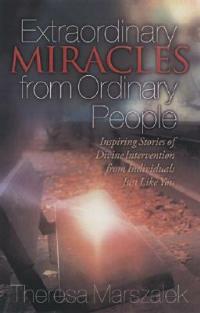 Extraordinary Miracles in the Lives of Ordinary People: Inspiring Stories of Divine Intervention - Therese Marszalek - cover