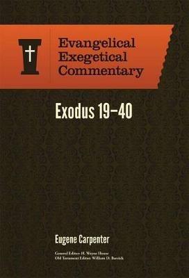 Exodus 19–40: Evangelical Exegetical Commentary - Eugene Carpenter - cover
