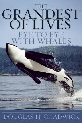 The Grandest Of Lives: Eye to Eye with Whales - Douglas Chadwick - cover