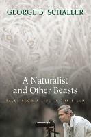 A Naturalist And Other Beasts: Tales from a Life in the Field - George B. Schaller - cover
