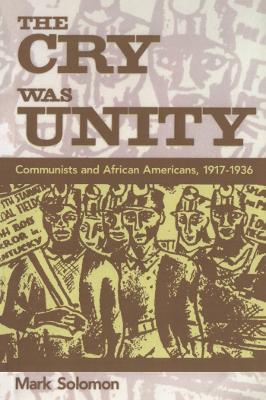 The Cry Was Unity: Communists and African Americans, 1917-1936 - Mark Solomon - cover