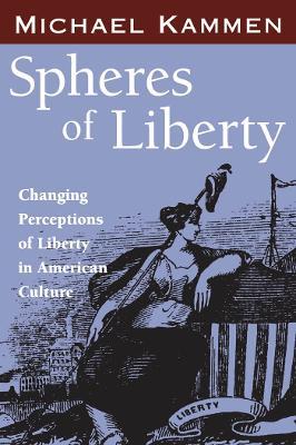 Spheres of Liberty: Changing Perceptions of Liberty in American Culture - Michael Kammen - cover