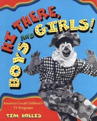 Hi There, Boys and Girls! America's Local Children's TV Programs - Tim Hollis - cover