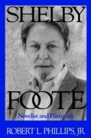 Shelby Foote: Novelist and Historian - Robert L. Phillips - cover