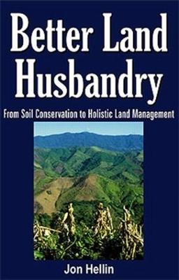 Better Land Husbandry: From Soil Conservation to Holistic Land Management - Jon Hellin - cover