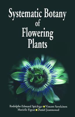 Systematic Botany of Flowering Plants: A New Phytogenetic Approach of the Angiosperms of the Temperate and Tropical Regions - R-E Spichiger,Vincent V. Savolainen,Murielle Figeat - cover