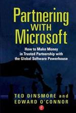 Partnering with Microsoft: How to Make Money in Trusted Partnership with the Global Software Powerhouse