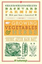 Backyard Farming: Growing Vegetables & Herbs: From Planting to Harvesting and More